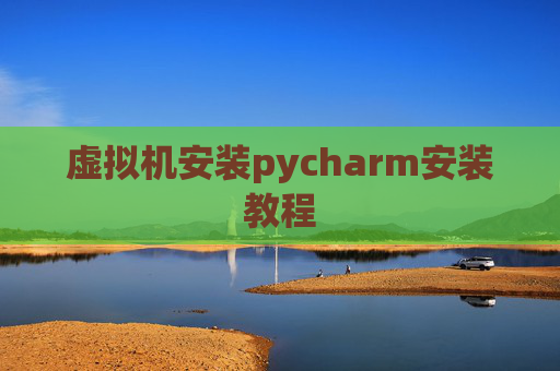 虚拟机安装pycharm安装教程